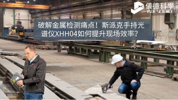 破解金屬檢測痛點(diǎn)！斯派克手持光譜儀XHH04如何提升現(xiàn)場效率？