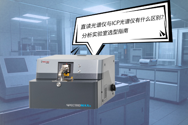 直讀光譜儀與ICP光譜儀有什么區(qū)別？——分析實驗室選型指南